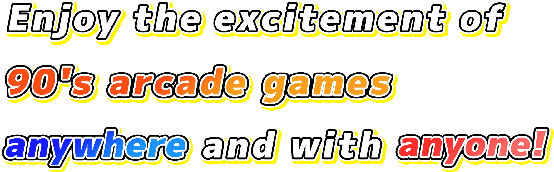 Enjoy the excitement of 90's arcade games anywhere and with anyone!